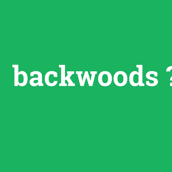 backwoods, backwoods nedir ,backwoods ne demek