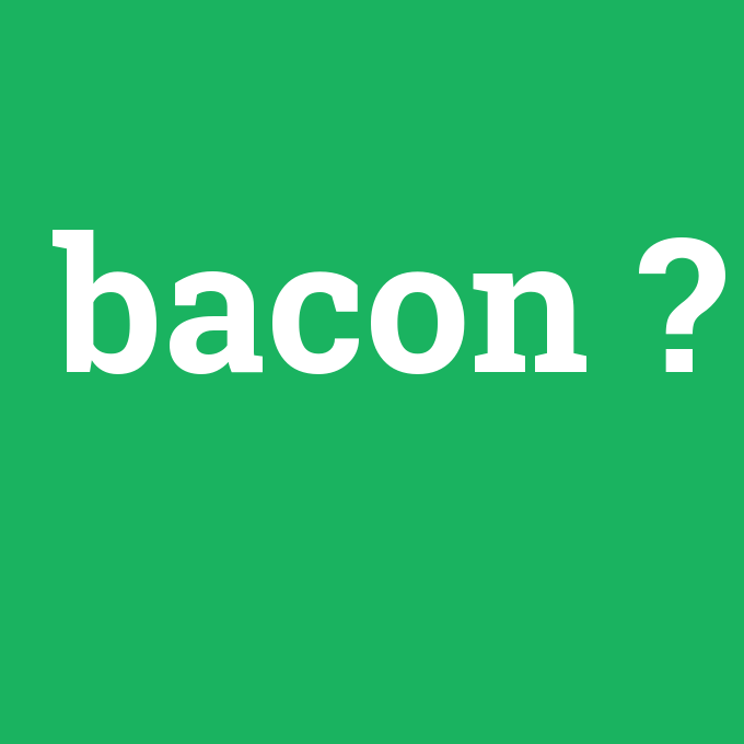 bacon, bacon nedir ,bacon ne demek