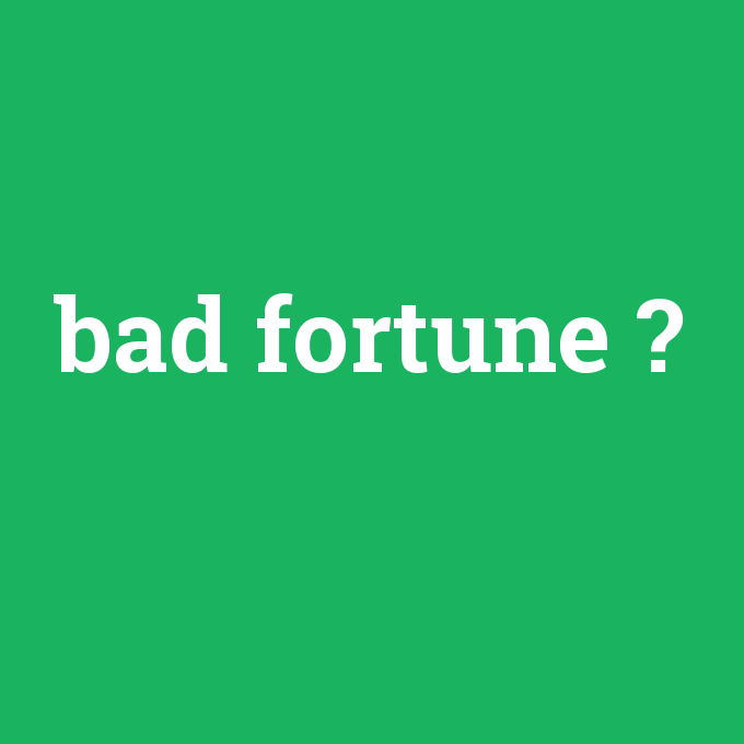 bad fortune, bad fortune nedir ,bad fortune ne demek
