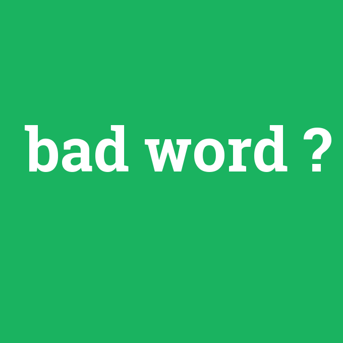 bad word, bad word nedir ,bad word ne demek