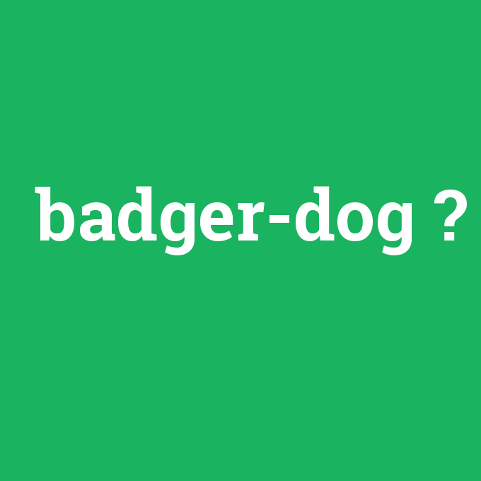 badger-dog, badger-dog nedir ,badger-dog ne demek
