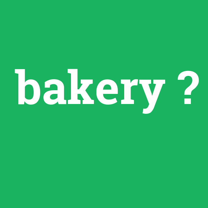 bakery, bakery nedir ,bakery ne demek