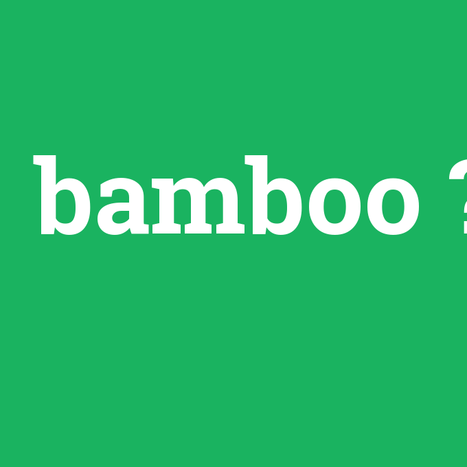 bamboo, bamboo nedir ,bamboo ne demek