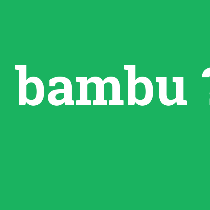 bambu, bambu nedir ,bambu ne demek