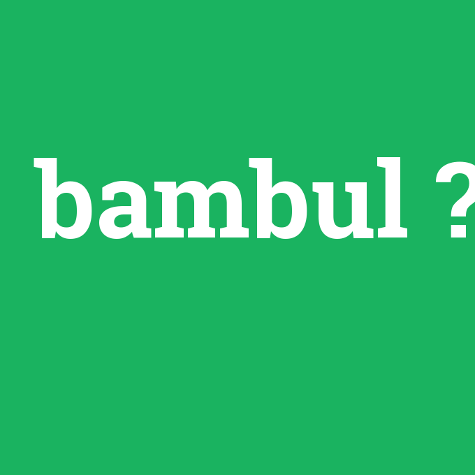 bambul, bambul nedir ,bambul ne demek