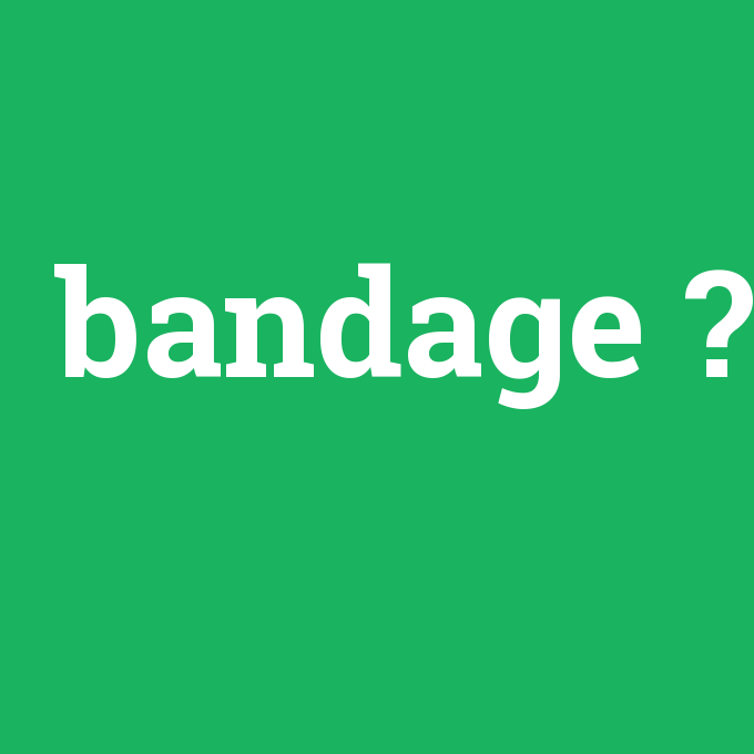 bandage, bandage nedir ,bandage ne demek