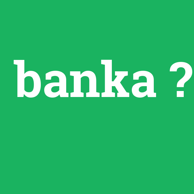 banka, banka nedir ,banka ne demek