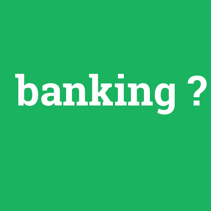 banking, banking nedir ,banking ne demek