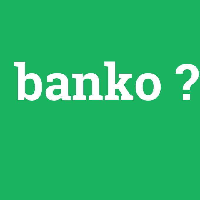 banko, banko nedir ,banko ne demek