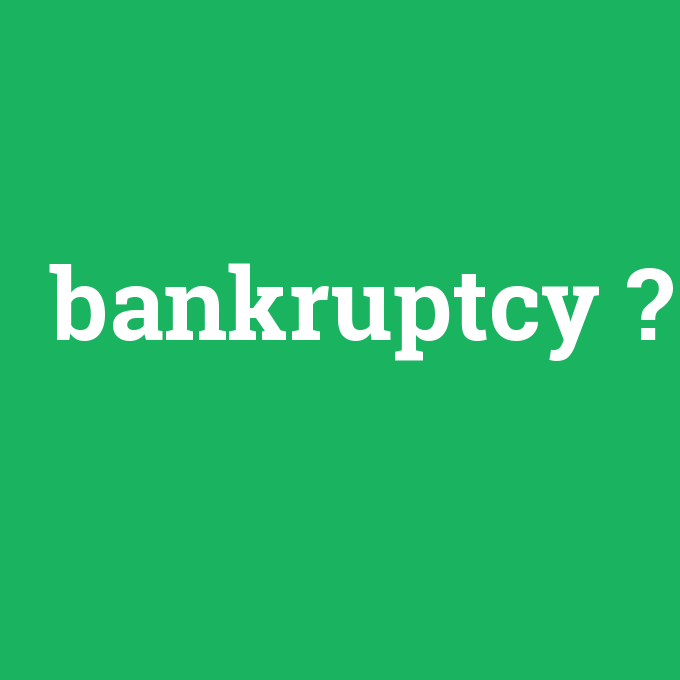 bankruptcy, bankruptcy nedir ,bankruptcy ne demek