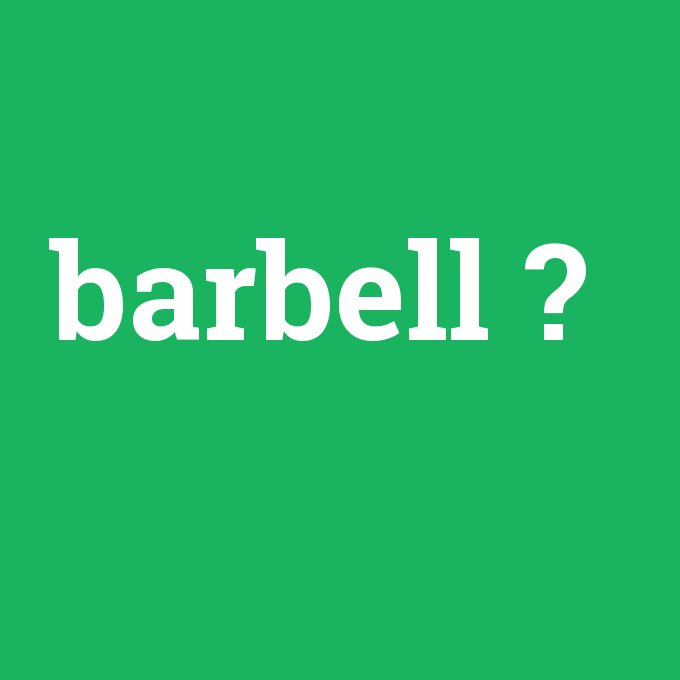 barbell, barbell nedir ,barbell ne demek