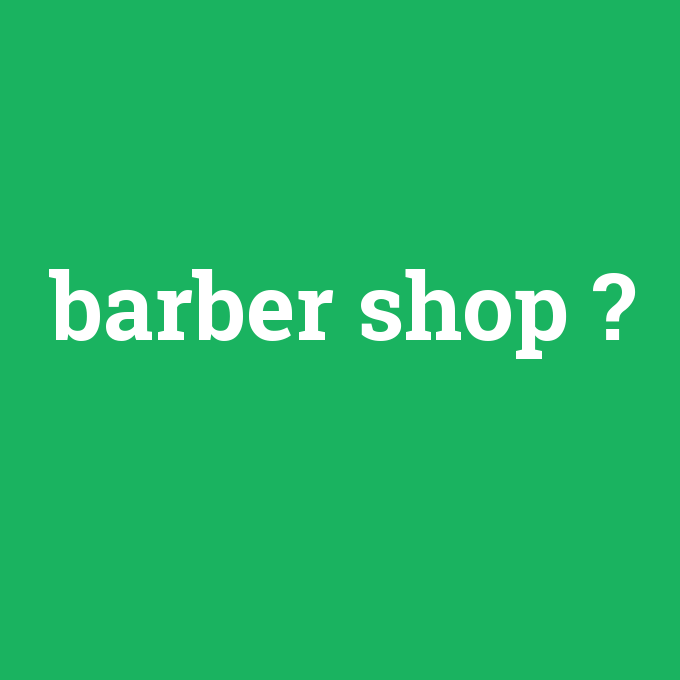 barber shop, barber shop nedir ,barber shop ne demek