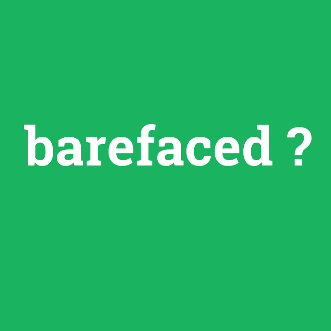 barefaced, barefaced nedir ,barefaced ne demek