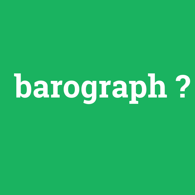 barograph, barograph nedir ,barograph ne demek