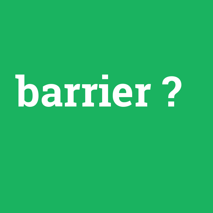 barrier, barrier nedir ,barrier ne demek