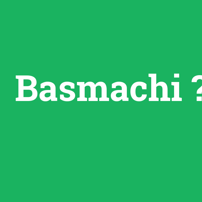 Basmachi, Basmachi nedir ,Basmachi ne demek
