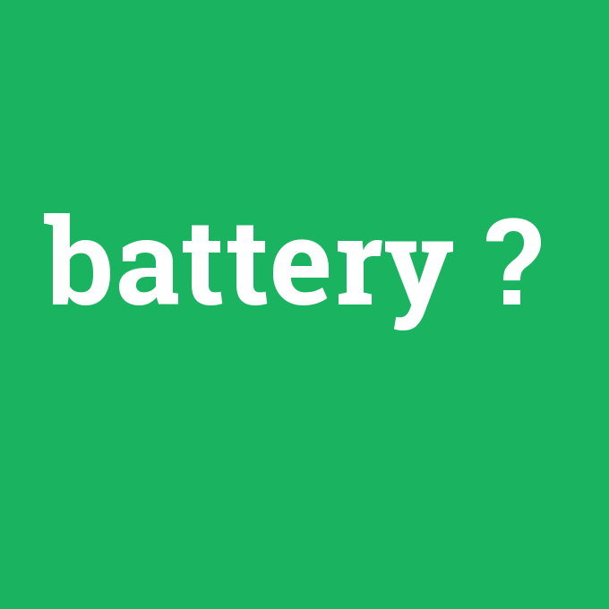battery, battery nedir ,battery ne demek