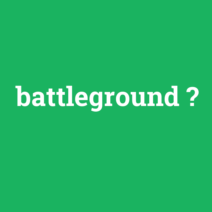 battleground, battleground nedir ,battleground ne demek