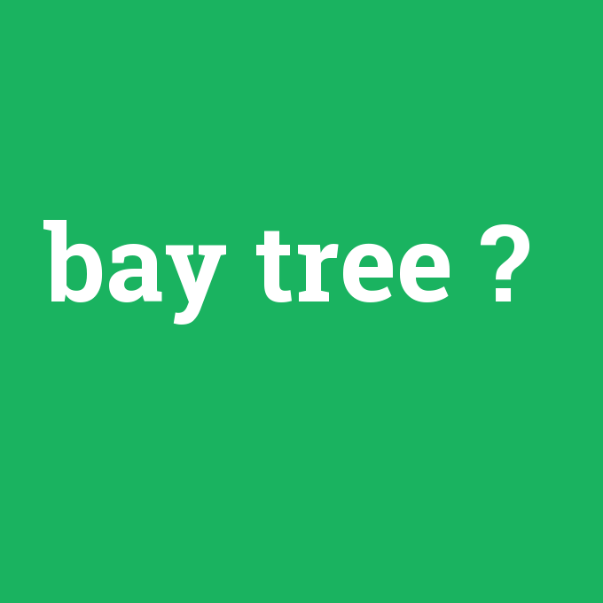 bay tree, bay tree nedir ,bay tree ne demek