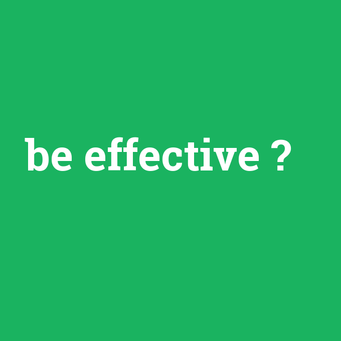 be effective, be effective nedir ,be effective ne demek