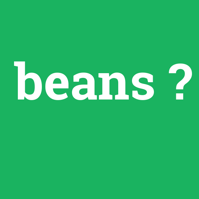 beans, beans nedir ,beans ne demek