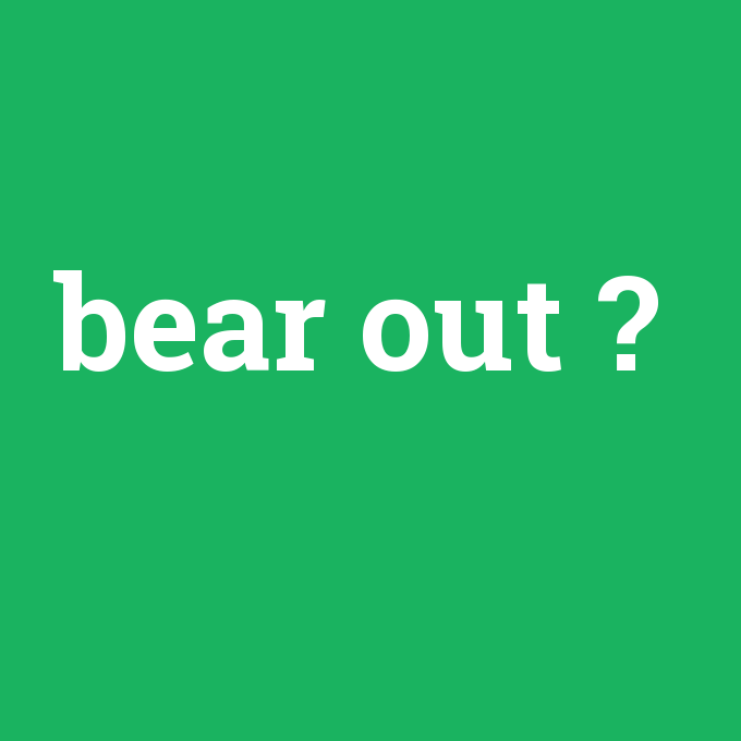 bear out, bear out nedir ,bear out ne demek