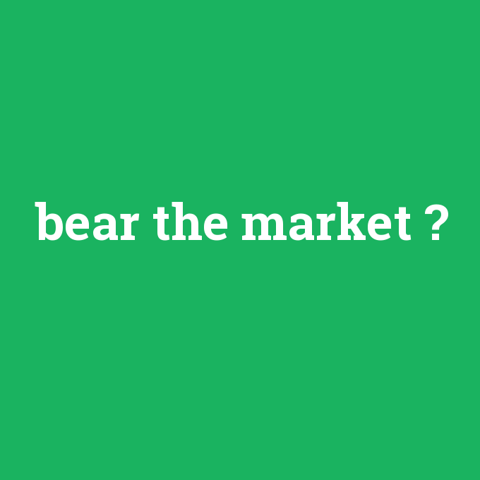 bear the market, bear the market nedir ,bear the market ne demek