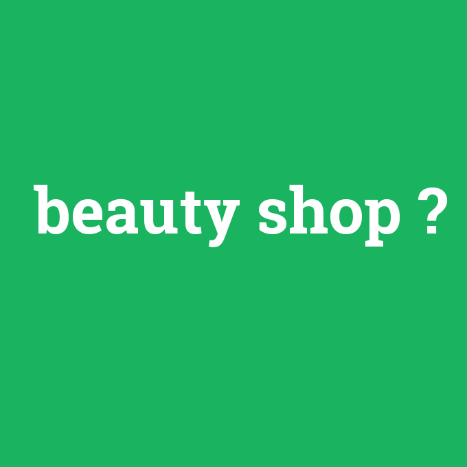 beauty shop, beauty shop nedir ,beauty shop ne demek