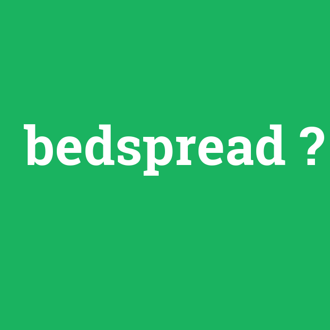 bedspread, bedspread nedir ,bedspread ne demek