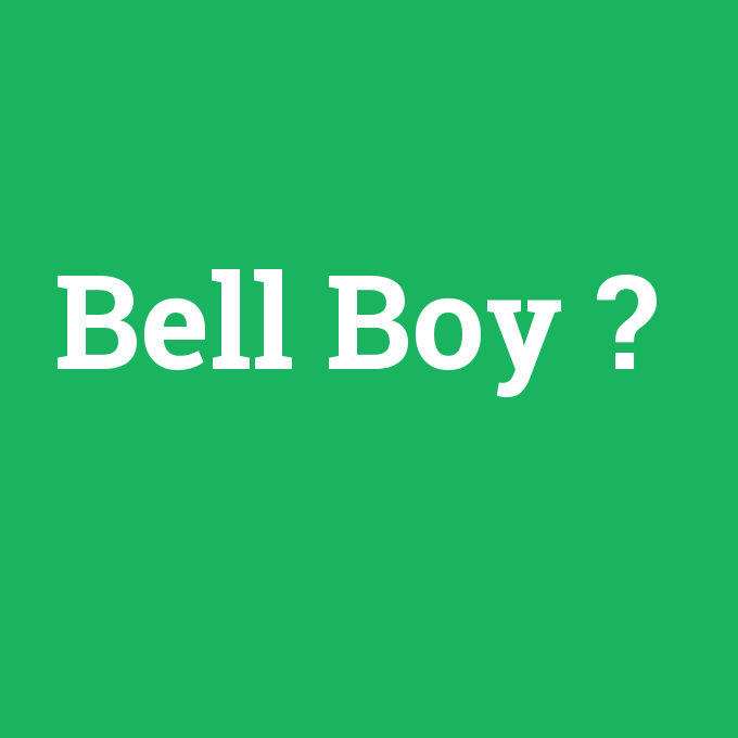 Bell Boy, Bell Boy nedir ,Bell Boy ne demek