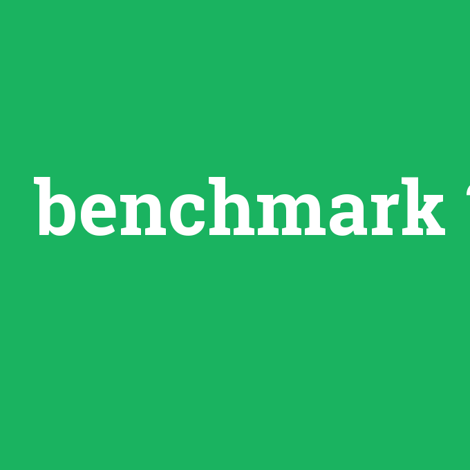 benchmark, benchmark nedir ,benchmark ne demek
