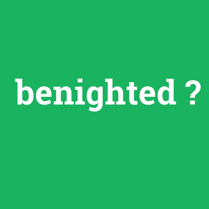 benighted, benighted nedir ,benighted ne demek