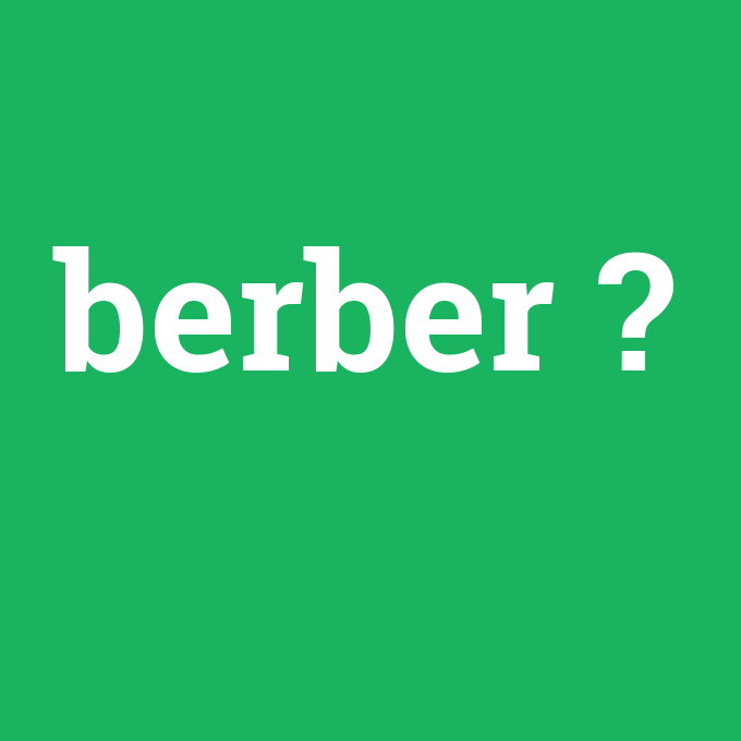 berber, berber nedir ,berber ne demek