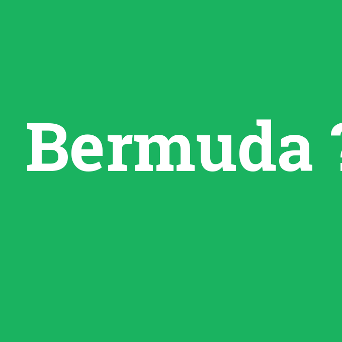 Bermuda, Bermuda nedir ,Bermuda ne demek