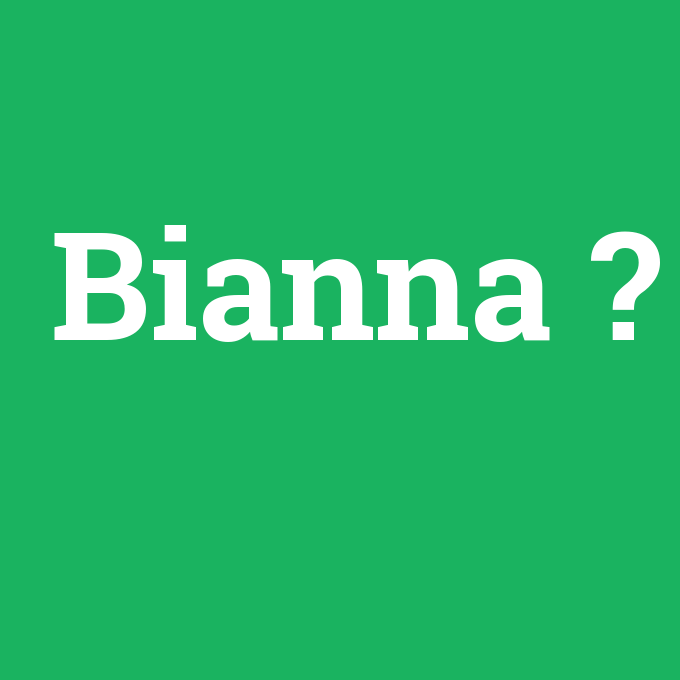 Bianna, Bianna nedir ,Bianna ne demek
