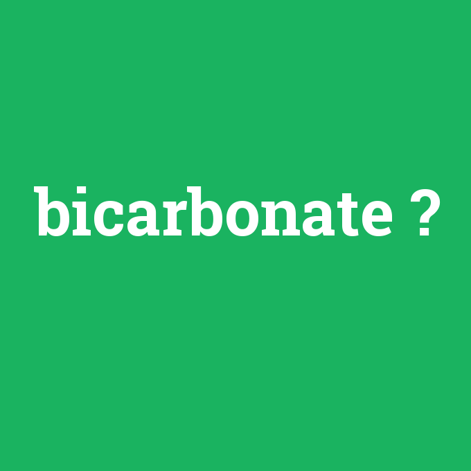 bicarbonate, bicarbonate nedir ,bicarbonate ne demek