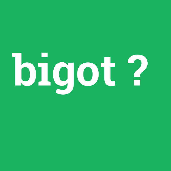 bigot, bigot nedir ,bigot ne demek