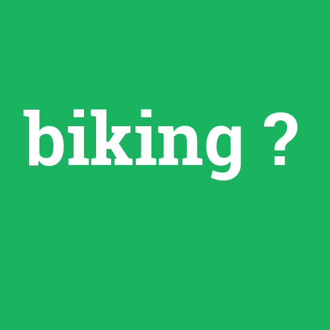 biking, biking nedir ,biking ne demek