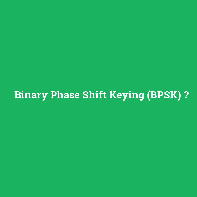 Binary Phase Shift Keying (BPSK), Binary Phase Shift Keying (BPSK) nedir ,Binary Phase Shift Keying (BPSK) ne demek