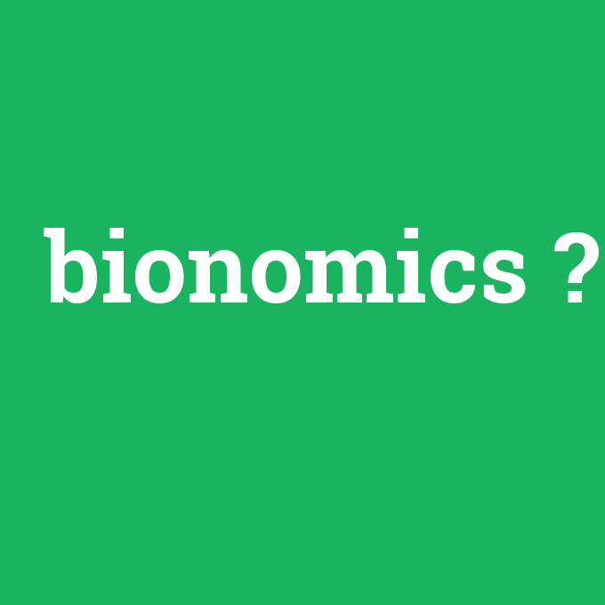 bionomics, bionomics nedir ,bionomics ne demek