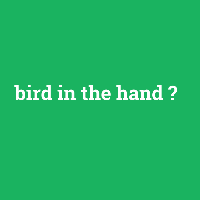 bird in the hand, bird in the hand nedir ,bird in the hand ne demek