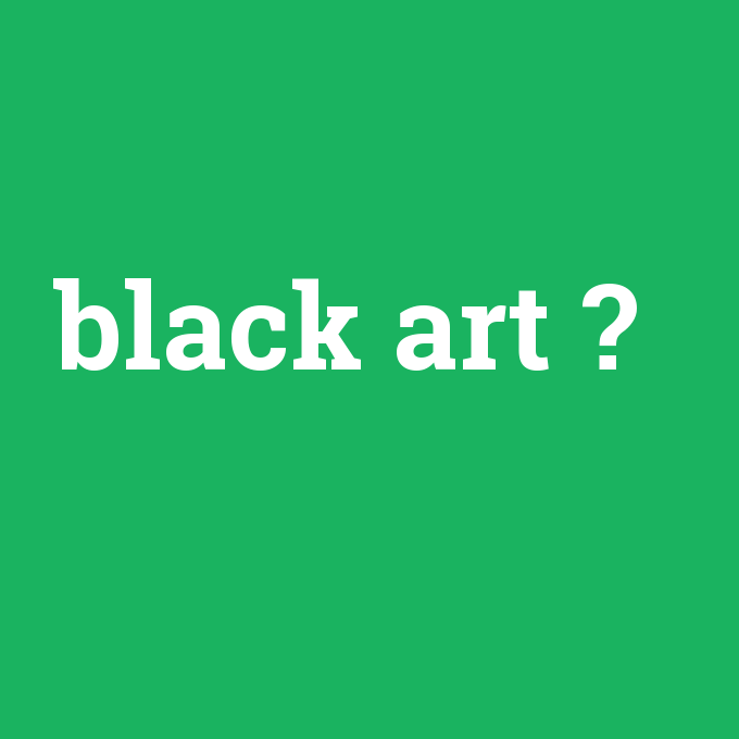 black art, black art nedir ,black art ne demek