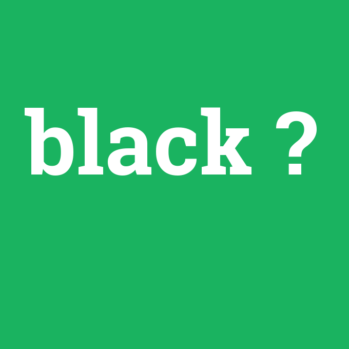 black, black nedir ,black ne demek