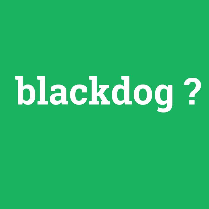 blackdog, blackdog nedir ,blackdog ne demek