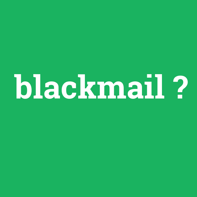 blackmail, blackmail nedir ,blackmail ne demek