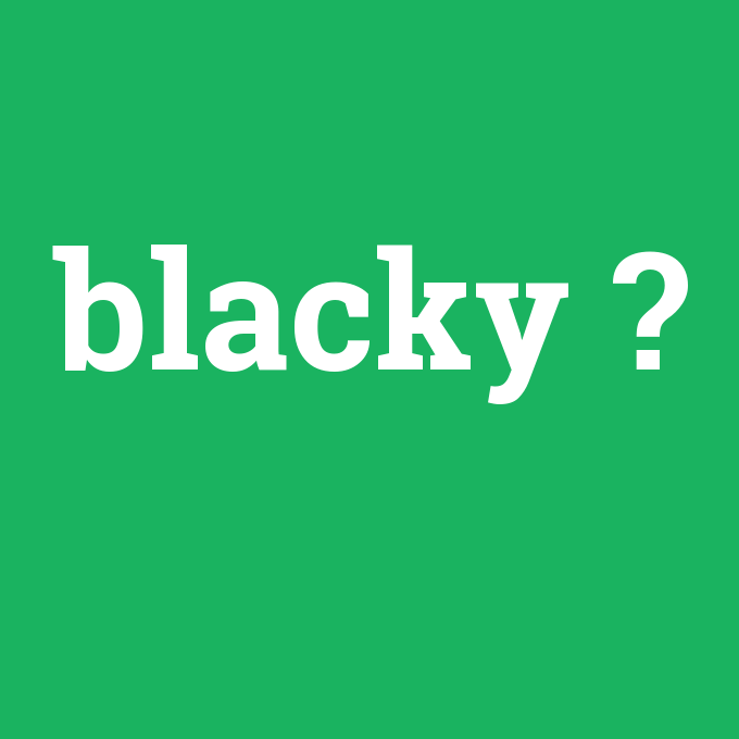 blacky, blacky nedir ,blacky ne demek