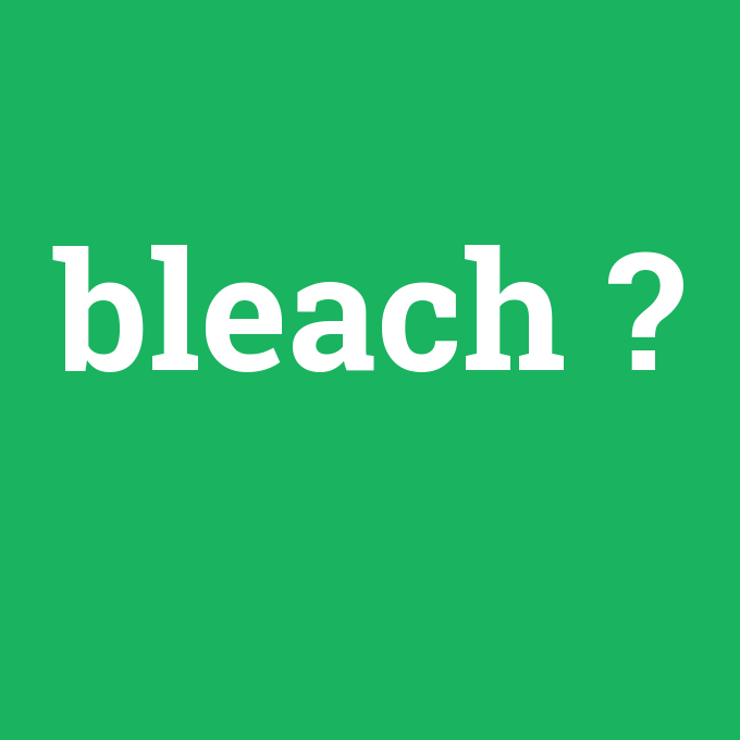 bleach, bleach nedir ,bleach ne demek