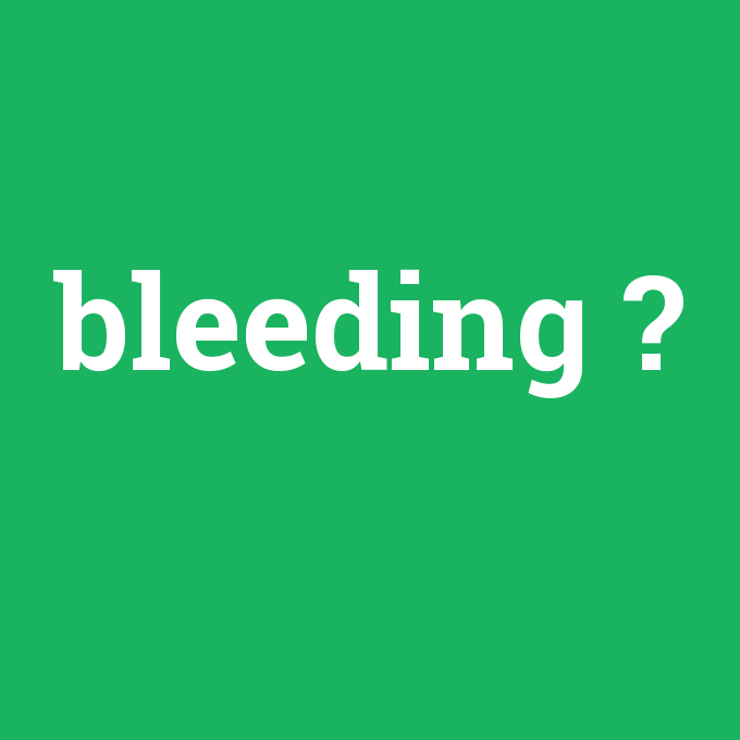 bleeding, bleeding nedir ,bleeding ne demek