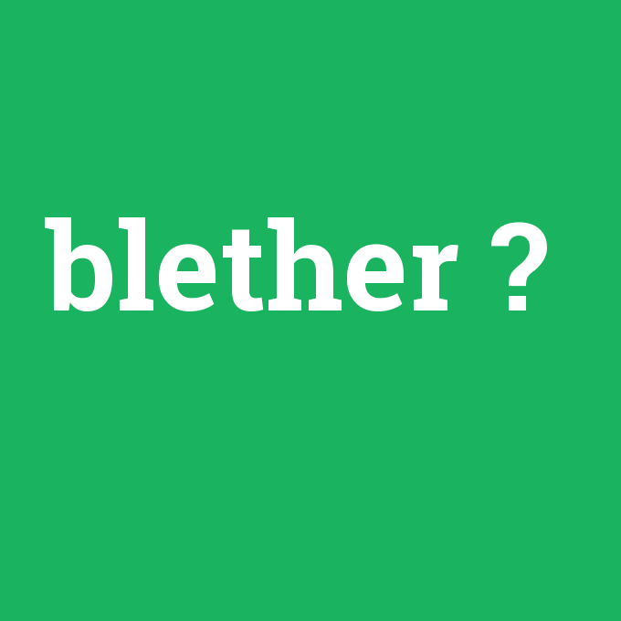 blether, blether nedir ,blether ne demek