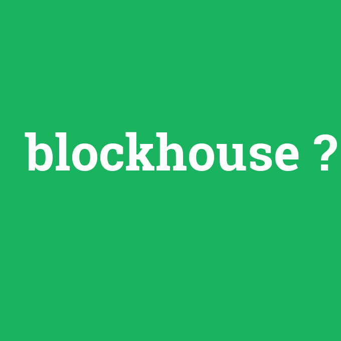 blockhouse, blockhouse nedir ,blockhouse ne demek